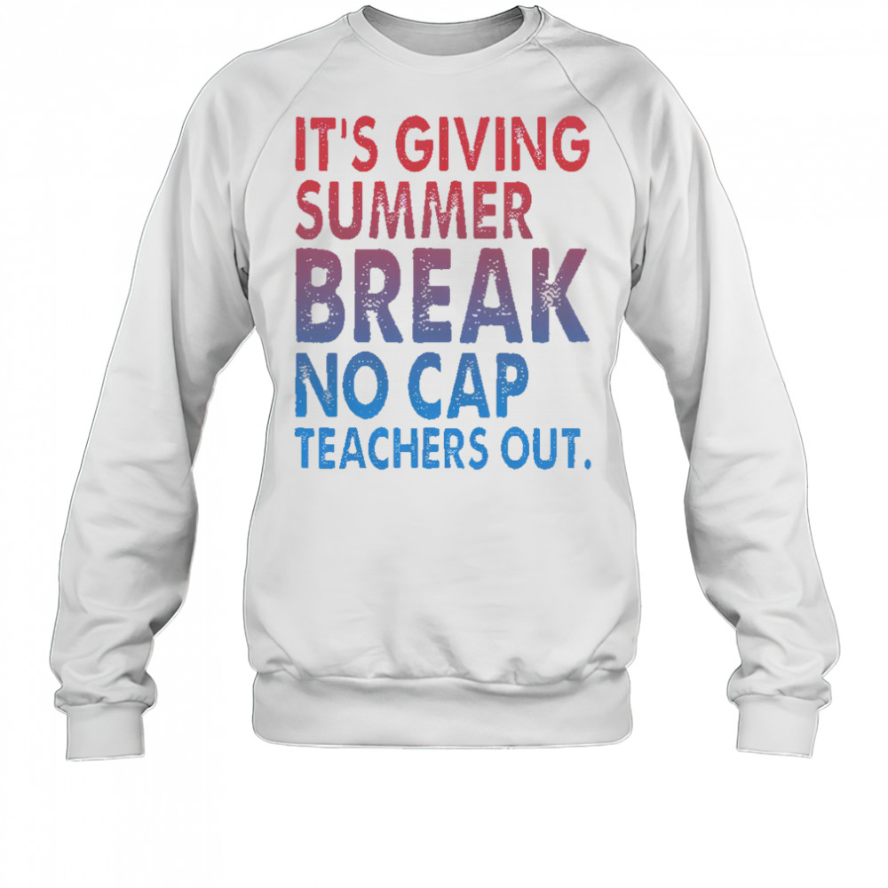It’s Giving Summer Break No Cap Teachers Out T-Shirt Sweatshirt