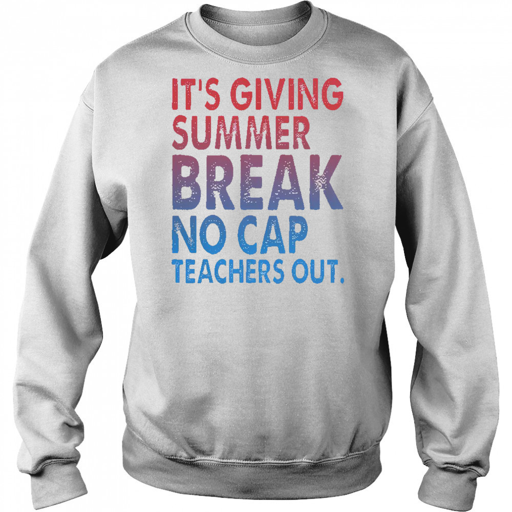 It’s Giving Summer Break No Cap Teachers Out T-Shirt Hoodie