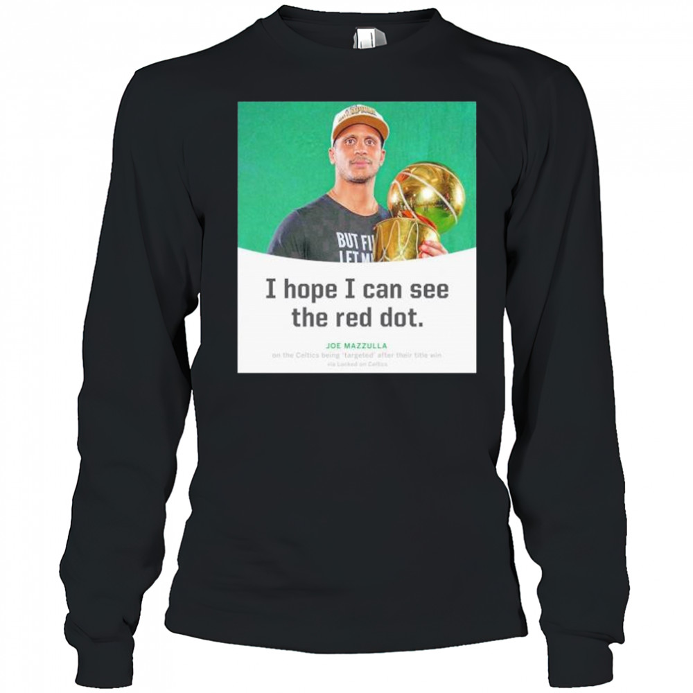 Joe Mazzulla I hope I can see the red dot shirt Long Sleeved