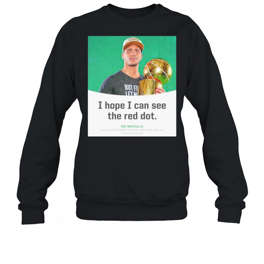 Joe Mazzulla I hope I can see the red dot shirt Sweatshirt