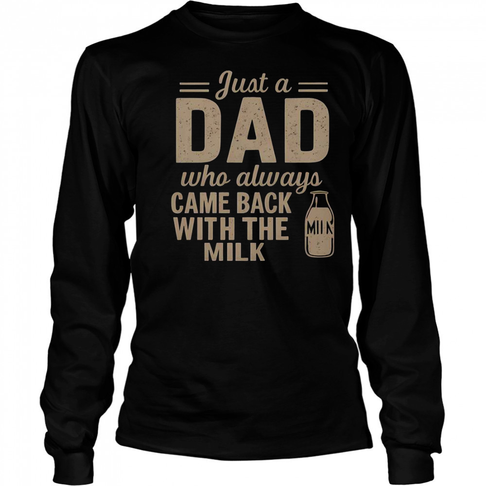 Just A Dad Who Always Came Back With The Milk T-Shirt Long Sleeved
