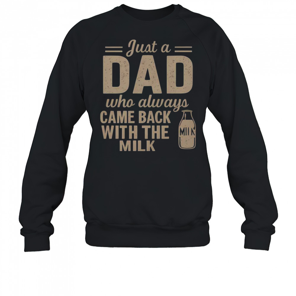 Just A Dad Who Always Came Back With The Milk T-Shirt Sweatshirt