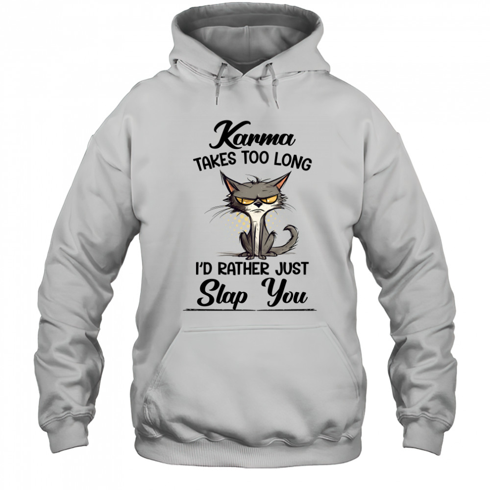 Karma Takes Too Long Cat I'D Rather Just Slap You Hoodie