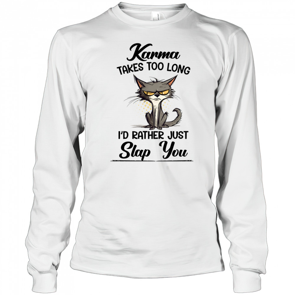 Karma Takes Too Long Cat I'D Rather Just Slap You Long Sleeved