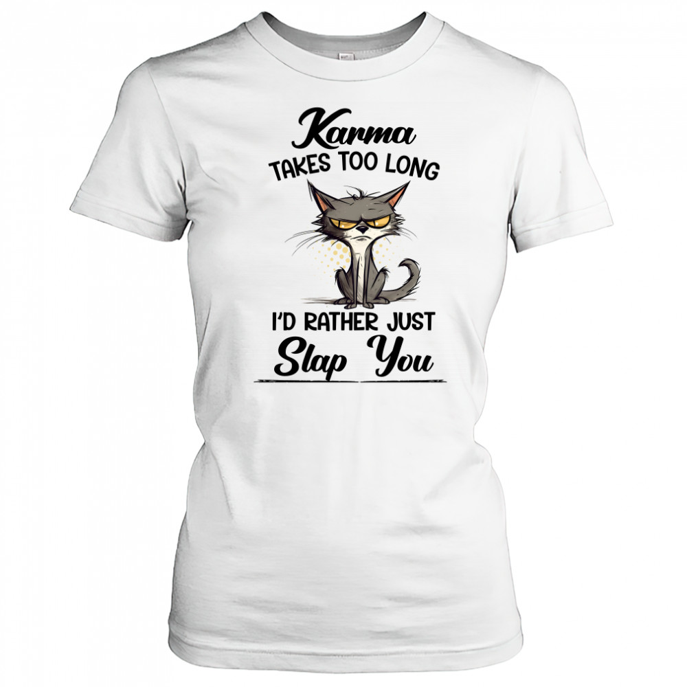 Karma Takes Too Long Cat I'D Rather Just Slap You Women's T-shirt
