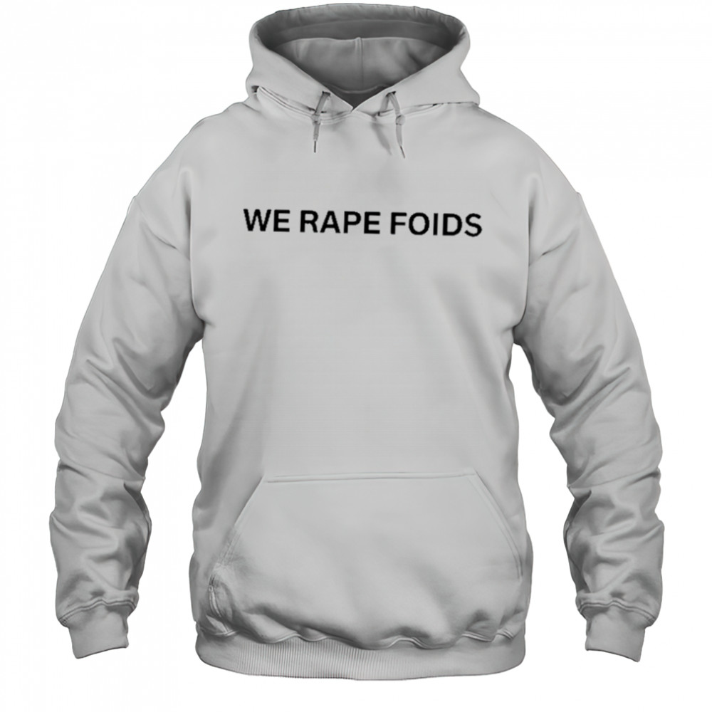 Lumiphel We Rape Foids T-Shirt Hoodie
