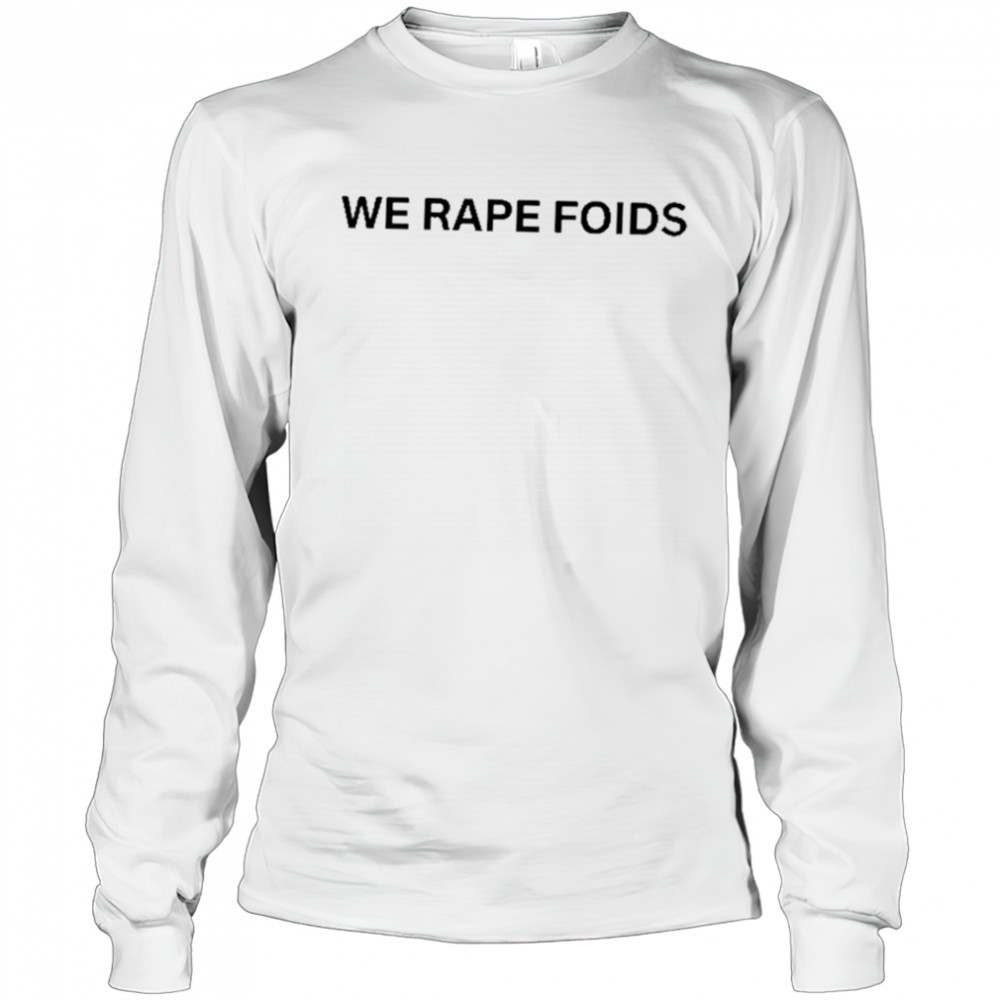 Lumiphel We Rape Foids T-Shirt Long Sleeved