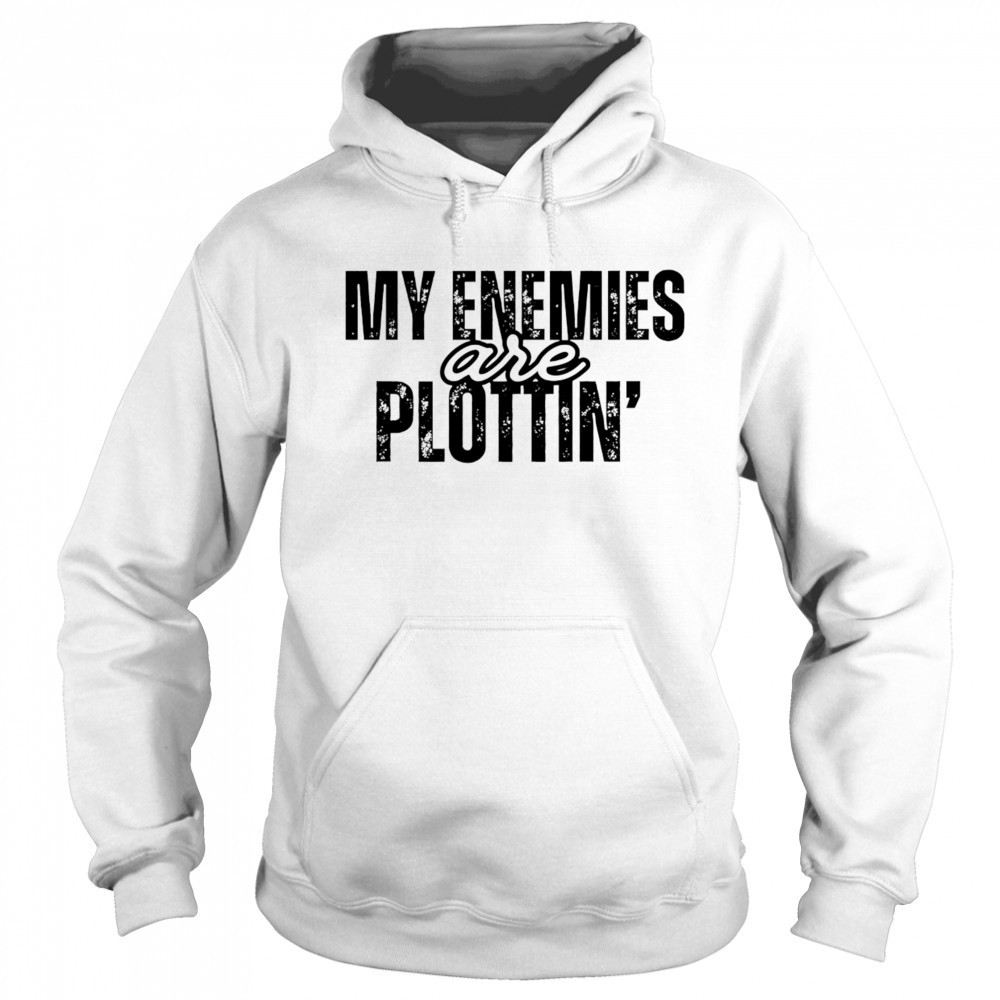 My Enemies Are Plottin shirt Sweatshirt