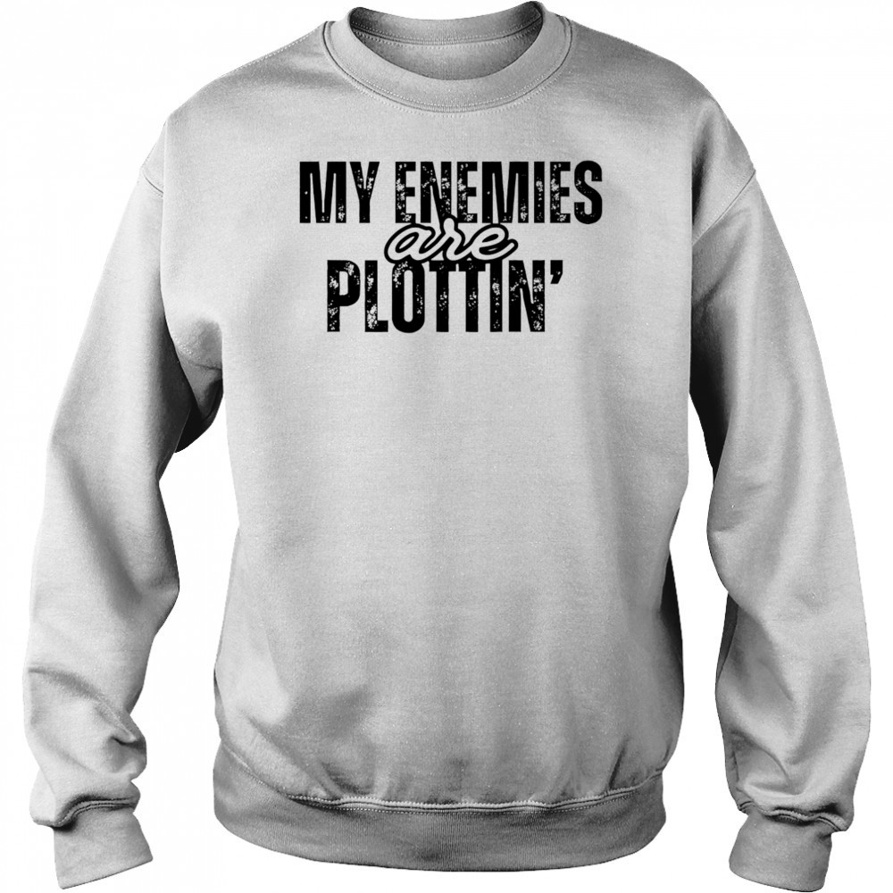 My Enemies Are Plottin shirt Hoodie