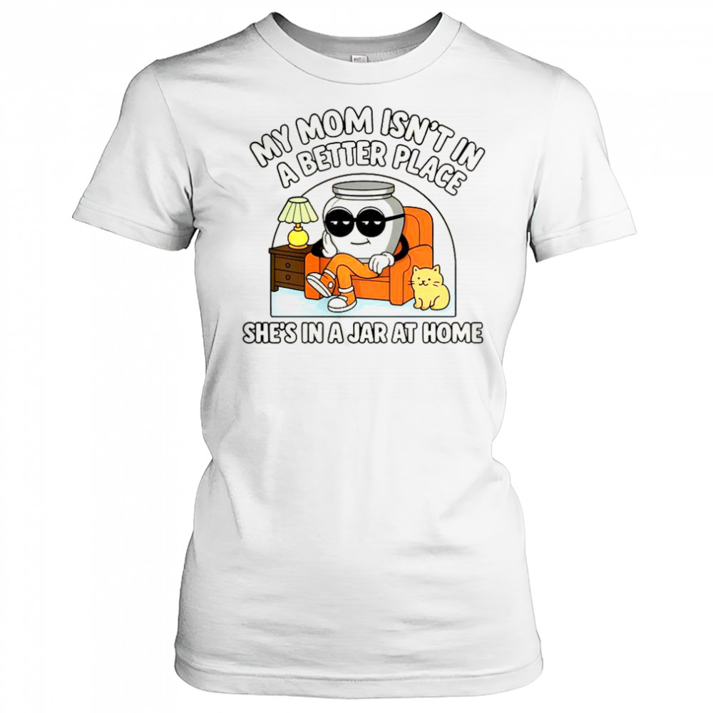My Mom Isn’t In A Better Place Shes In A Jar At Home Cute Pot T-Shirt Women's T-shirt