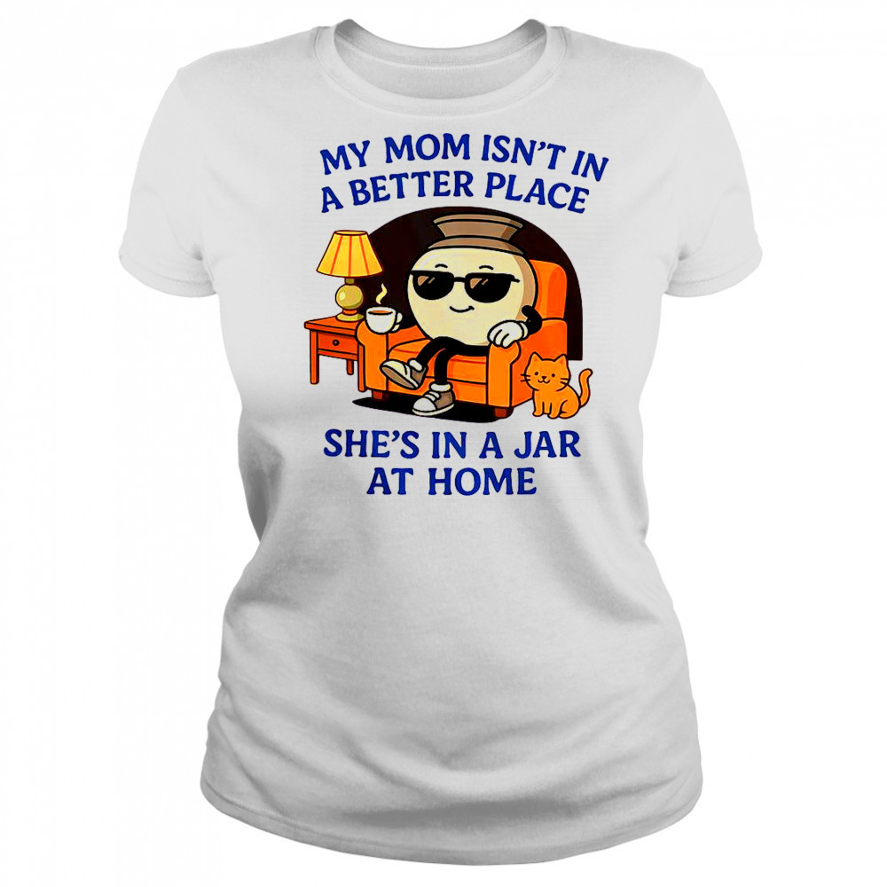 My Mom Isn’t In A Better Place She’s In A Jar At Home Pot T-Shirt Women's T-shirt
