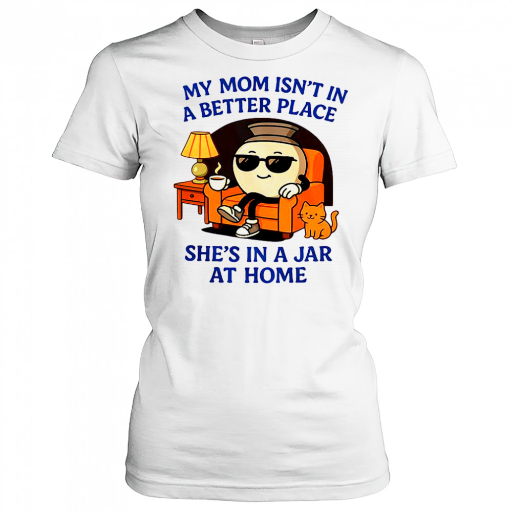 My Mom Isn’t In A Better Place She’s In A Jar At Home Pot T-Shirt Women's T-shirt