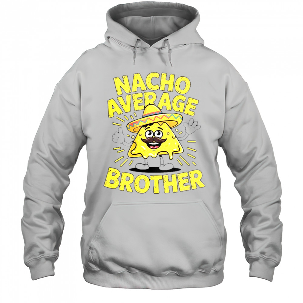 Nacho Average Brother Cinco De Mayo Mexican Sombrero T-Shirt Hoodie