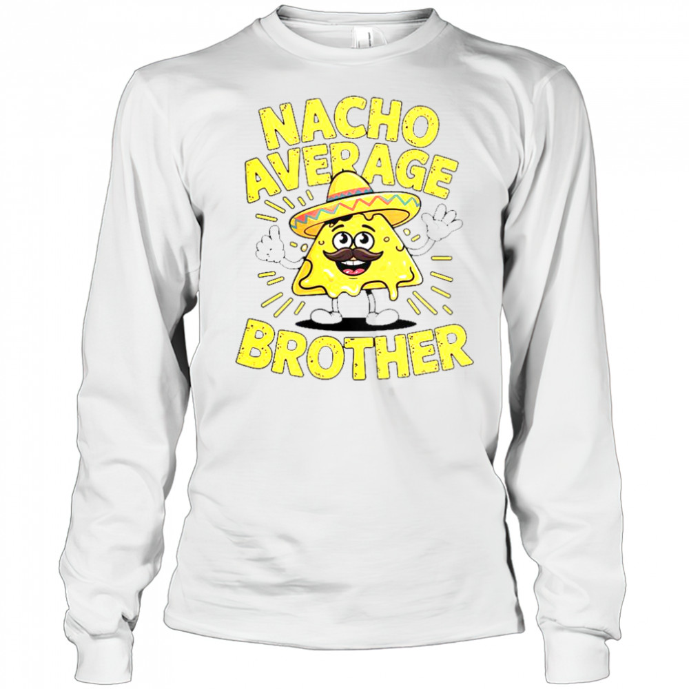 Nacho Average Brother Cinco De Mayo Mexican Sombrero T-Shirt Long Sleeved