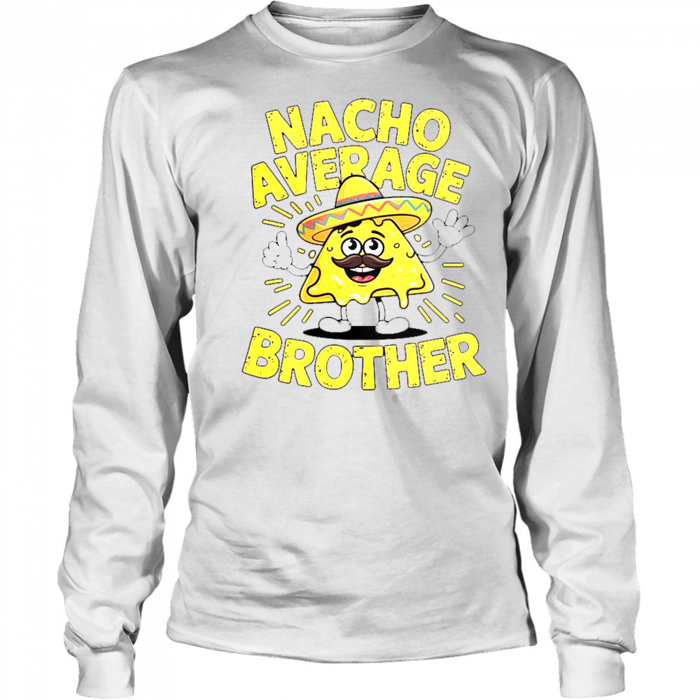 Nacho Average Brother Cinco De Mayo Mexican Sombrero T-Shirt Long Sleeved