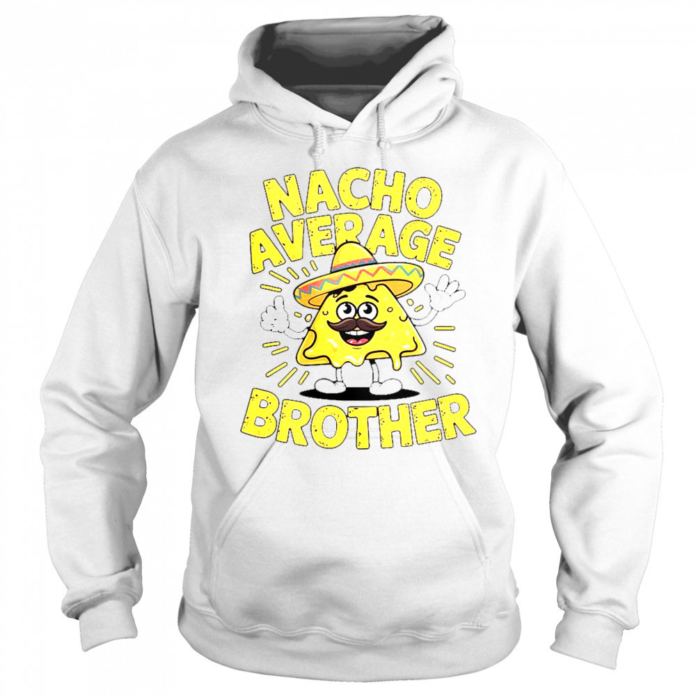 Nacho Average Brother Cinco De Mayo Mexican Sombrero T-Shirt Sweatshirt