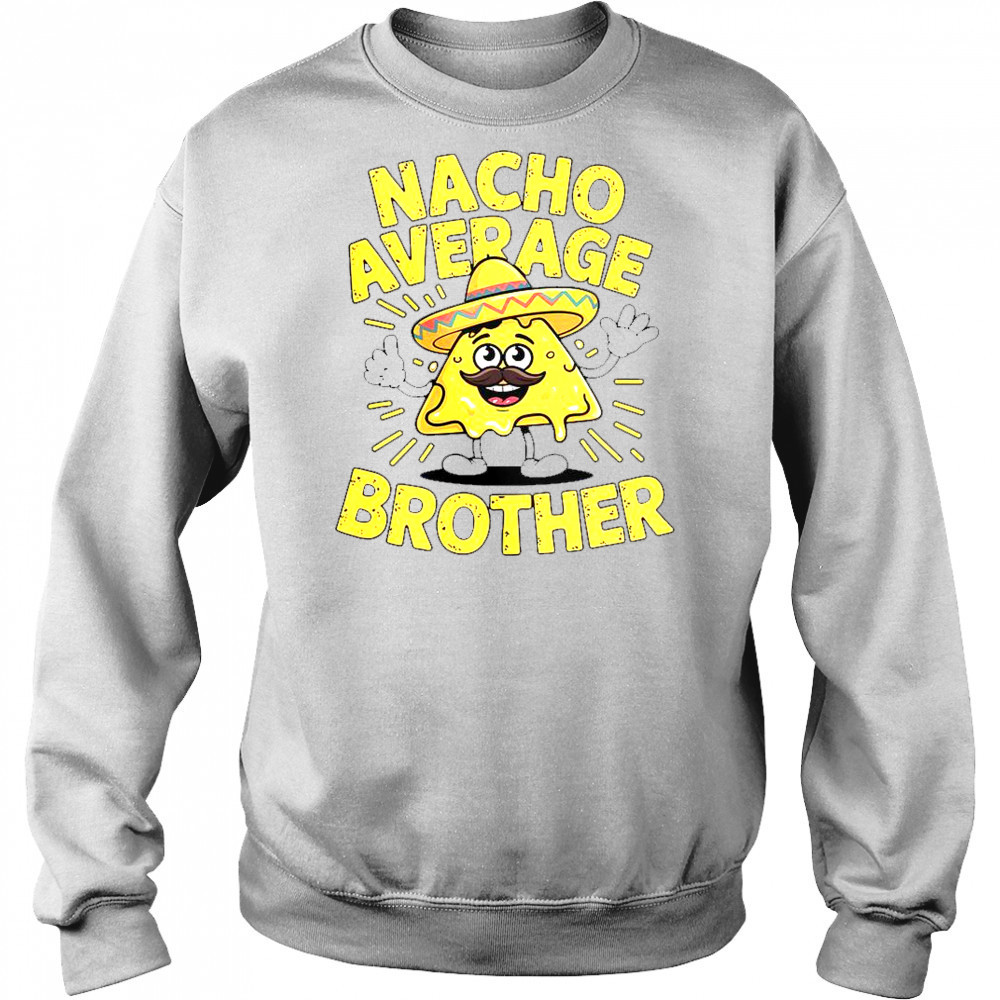 Nacho Average Brother Cinco De Mayo Mexican Sombrero T-Shirt Hoodie