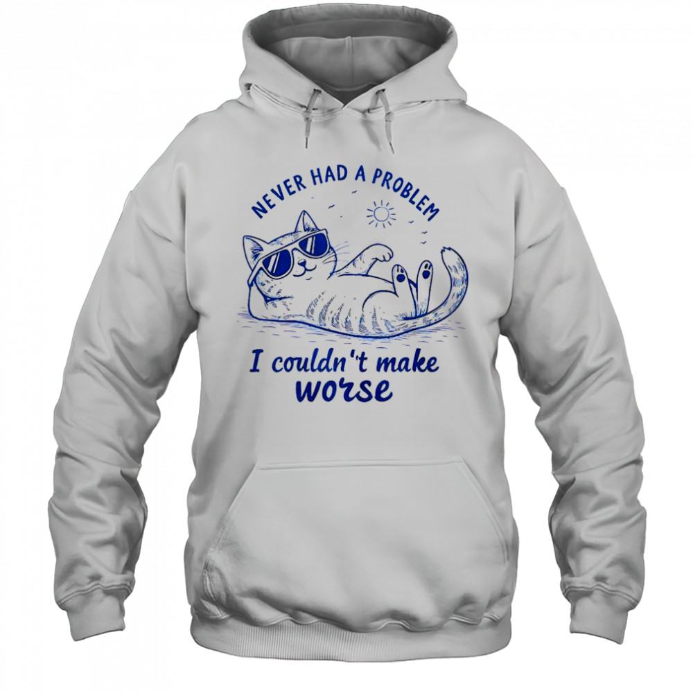 Never Had A Problem I Couldn’t Make Worse Cat Summer T-Shirt Hoodie