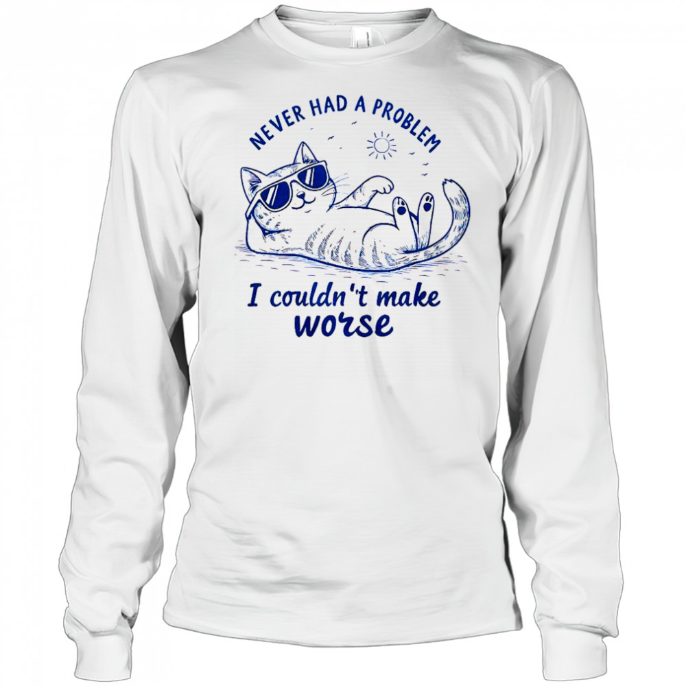 Never Had A Problem I Couldn’t Make Worse Cat Summer T-Shirt Long Sleeved