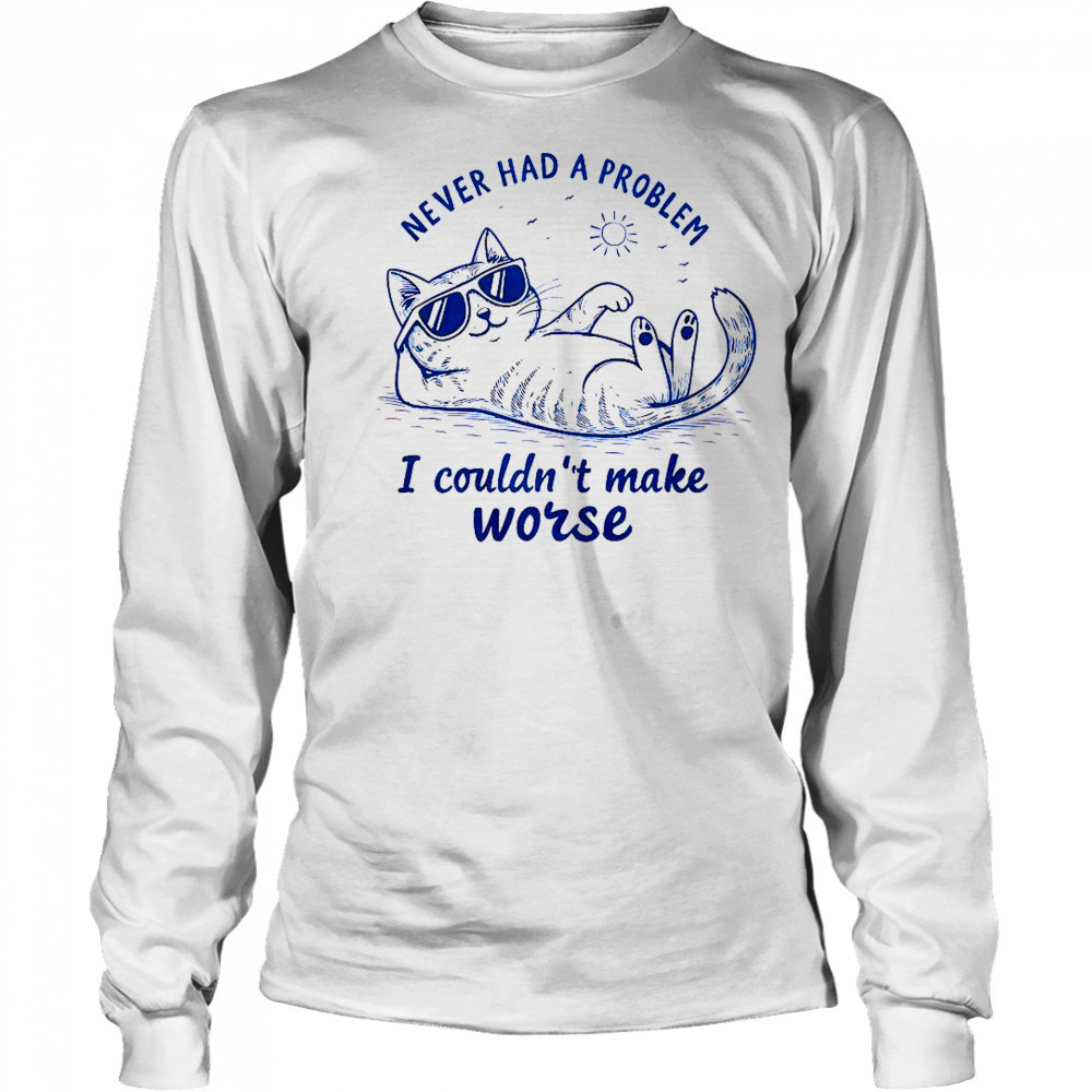 Never Had A Problem I Couldn’t Make Worse Cat Summer T-Shirt Long Sleeved