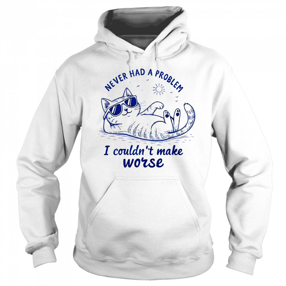 Never Had A Problem I Couldn’t Make Worse Cat Summer T-Shirt Sweatshirt