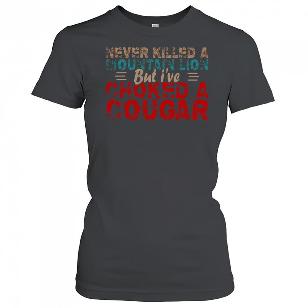 Never Killed A Mountain Lion But I’ve Choked A Cougar Shirt Women's T-shirt