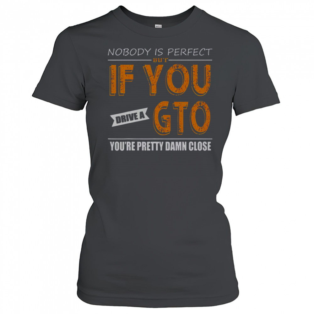Nobody Is Perfect But If You Drive A GTO You’re Pretty Damn Close T-Shirt Women's T-shirt