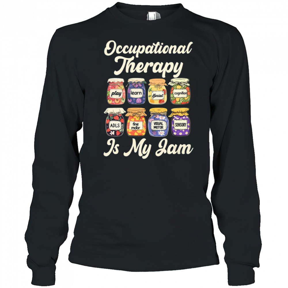 Occupational Therapy Is My Funny Jam OT Therapist Women Men shirt Long Sleeved