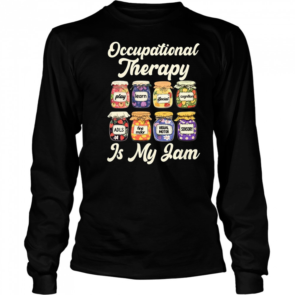 Occupational Therapy Is My Funny Jam OT Therapist Women Men shirt Long Sleeved