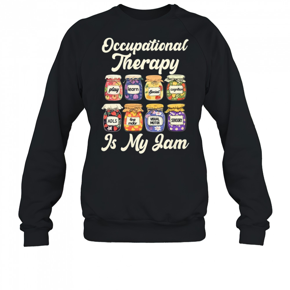 Occupational Therapy Is My Funny Jam OT Therapist Women Men shirt Sweatshirt