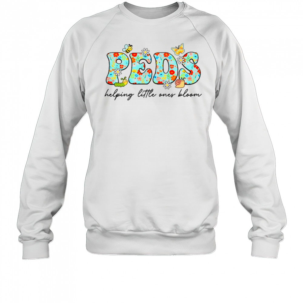 PEDS Helping Little Ones Bloom Work Pediatrics Nurse Spring shirt Sweatshirt