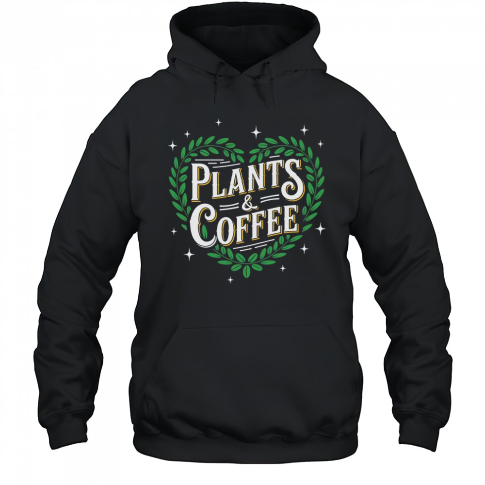 Plants & Coffee Funny Gardening Plant Garden Lover Gardener shirt Hoodie