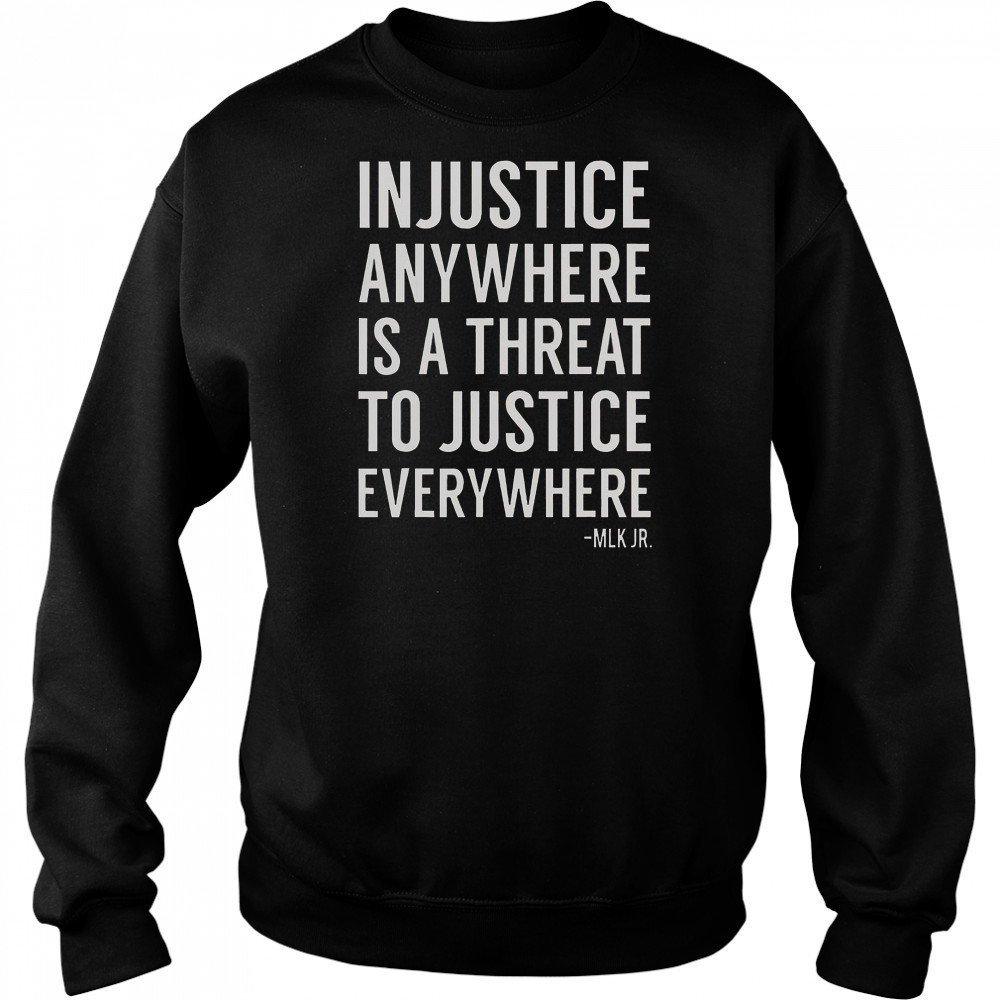 Proud Activist Merch Injustice Anywhere Is A Threat To Justice Everywhere T-Shirt Hoodie