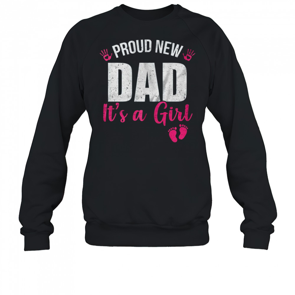 Proud New Dad It's A Girl Father To Be Soon To Be Dad 2025 shirt Sweatshirt