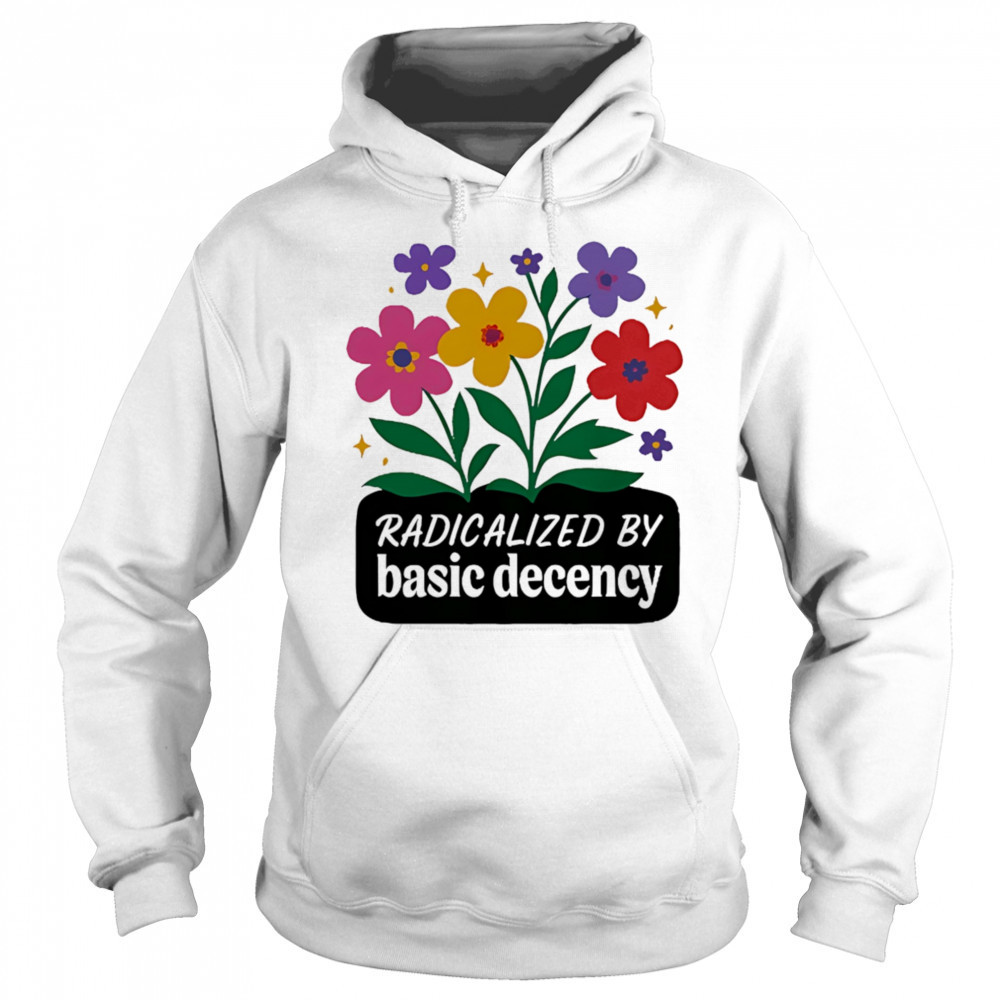 Radicalized By Basic Decency flowers shirt Sweatshirt
