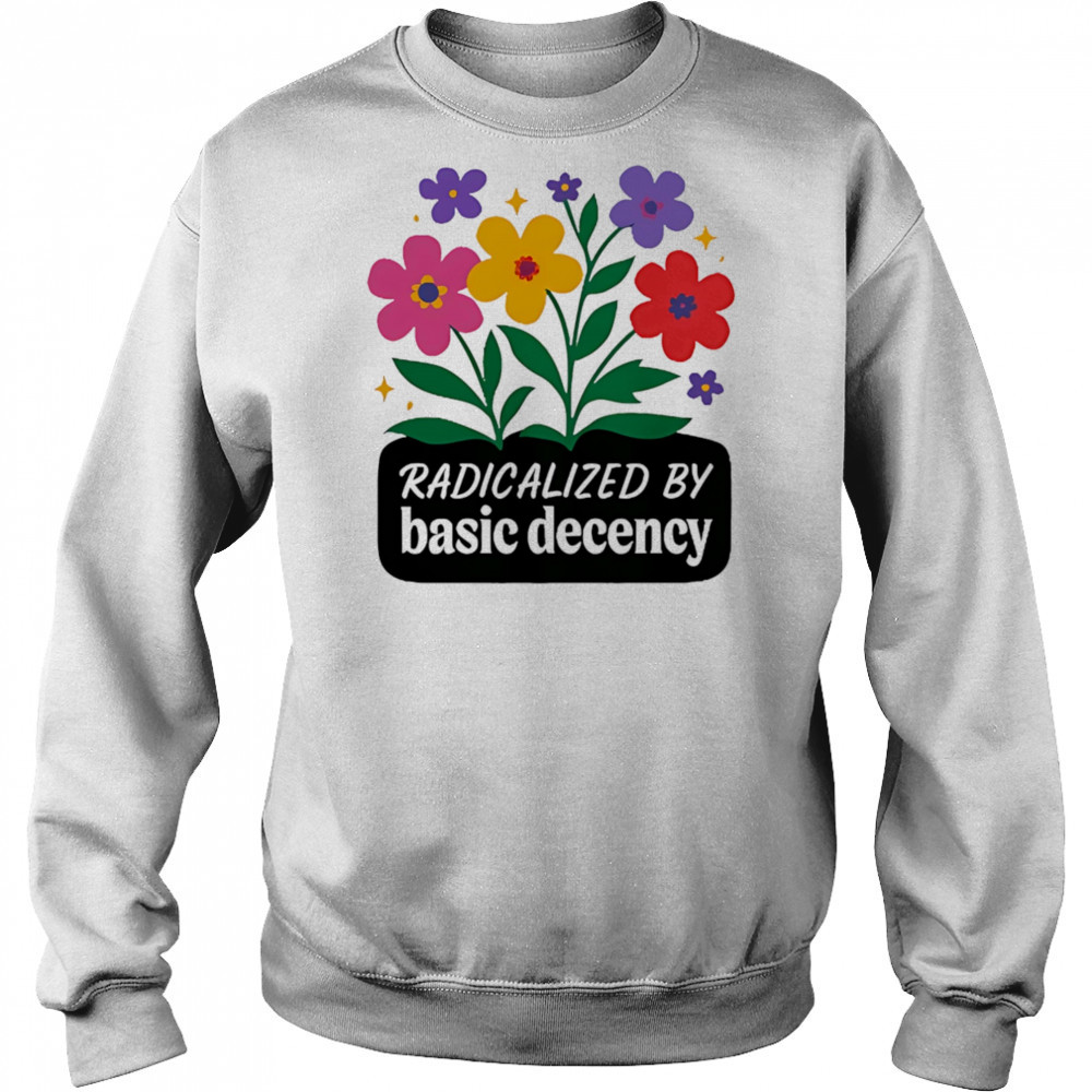 Radicalized By Basic Decency flowers shirt Hoodie
