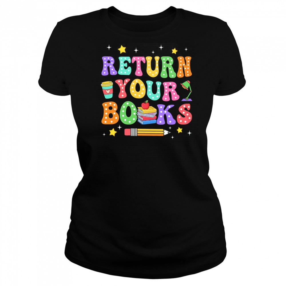 Return Your Books End School Year School Teacher Librarian shirt Women's T-shirt