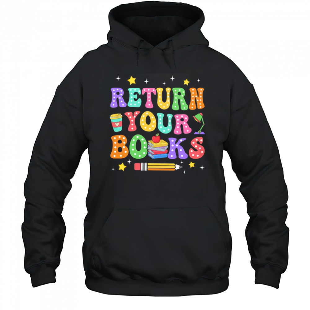 Return Your Books End School Year School Teacher Librarian shirt Hoodie