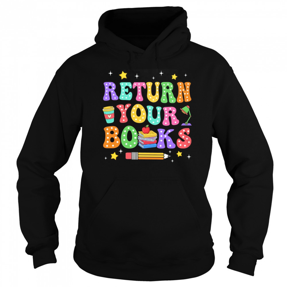 Return Your Books End School Year School Teacher Librarian shirt Sweatshirt