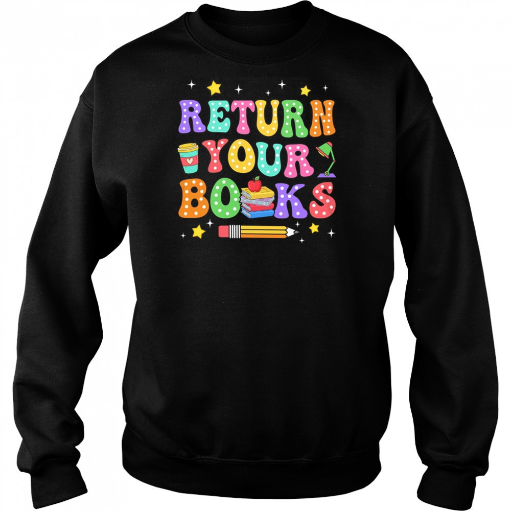 Return Your Books End School Year School Teacher Librarian shirt Hoodie