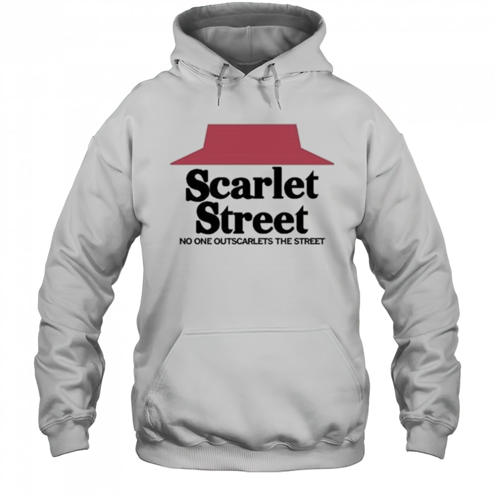 Scarlet Street Scarlet Hut No One Outscarlets The Street Shirt Hoodie