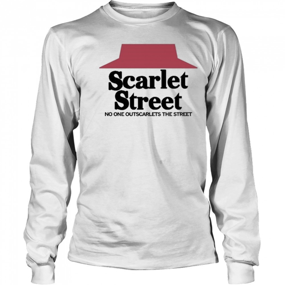 Scarlet Street Scarlet Hut No One Outscarlets The Street Shirt Long Sleeved