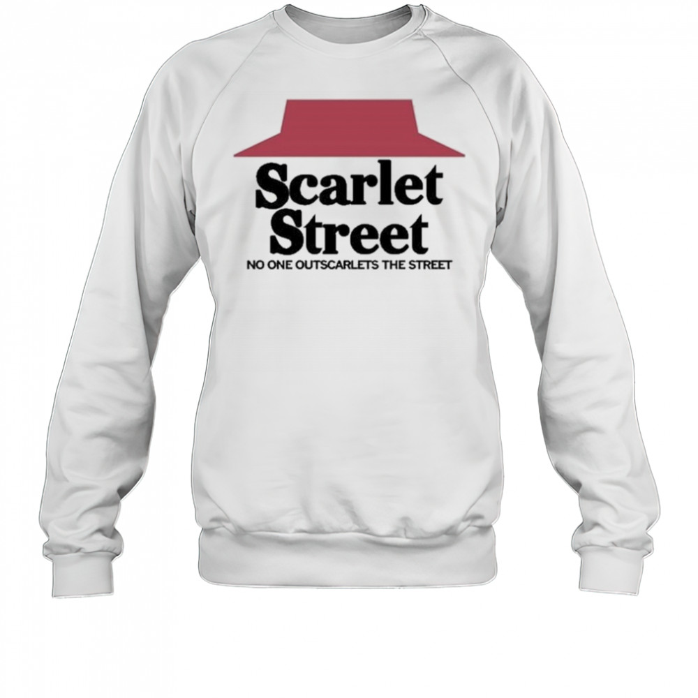 Scarlet Street Scarlet Hut No One Outscarlets The Street Shirt Sweatshirt
