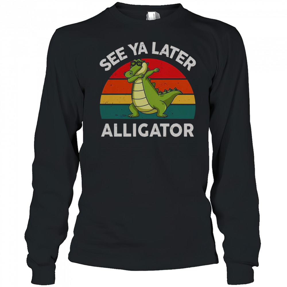 See Ya Later Alligator Florida Gator Crocodile T-Shirt Long Sleeved