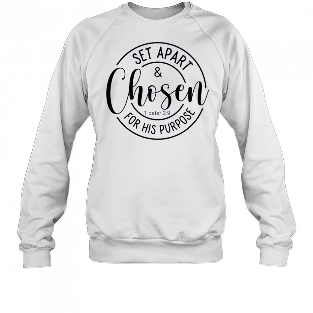 Set Apart And Chosen For His Purpose 1 Peter 2 9 T-Shirt Sweatshirt