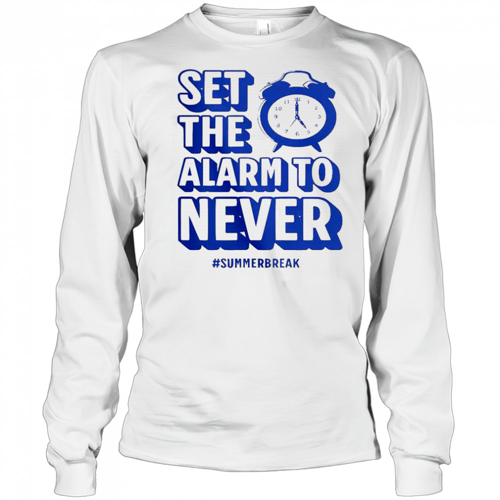 Set The Alarm To Never Teacher Summer Break T-Shirt Long Sleeved