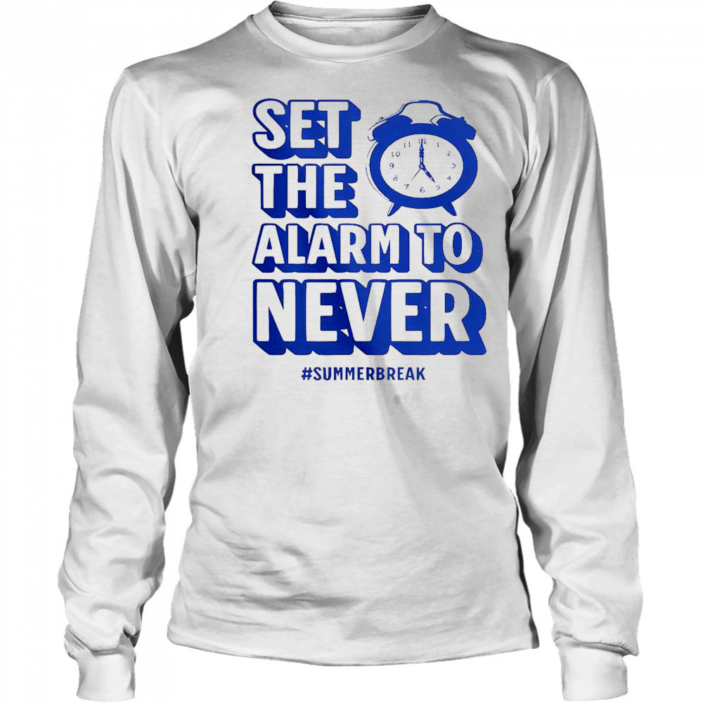 Set The Alarm To Never Teacher Summer Break T-Shirt Long Sleeved