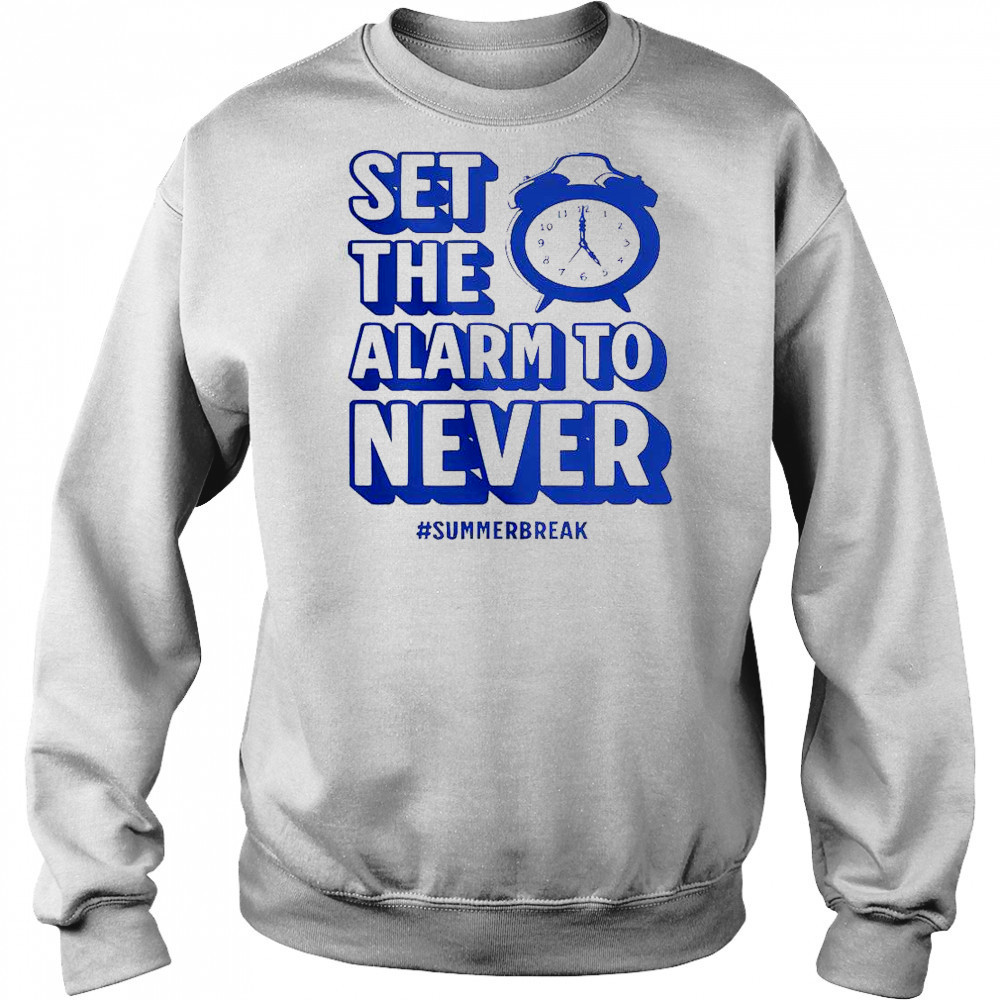 Set The Alarm To Never Teacher Summer Break T-Shirt Hoodie