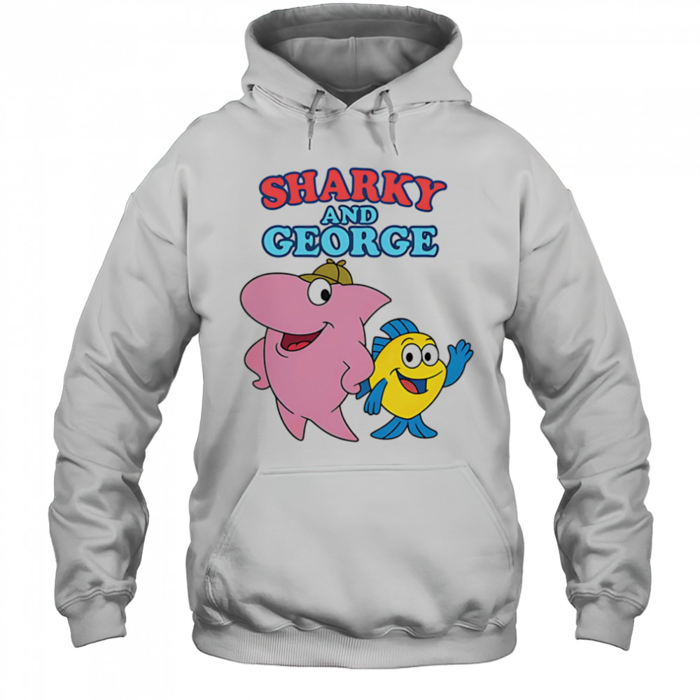 Sharky and George shirt Hoodie