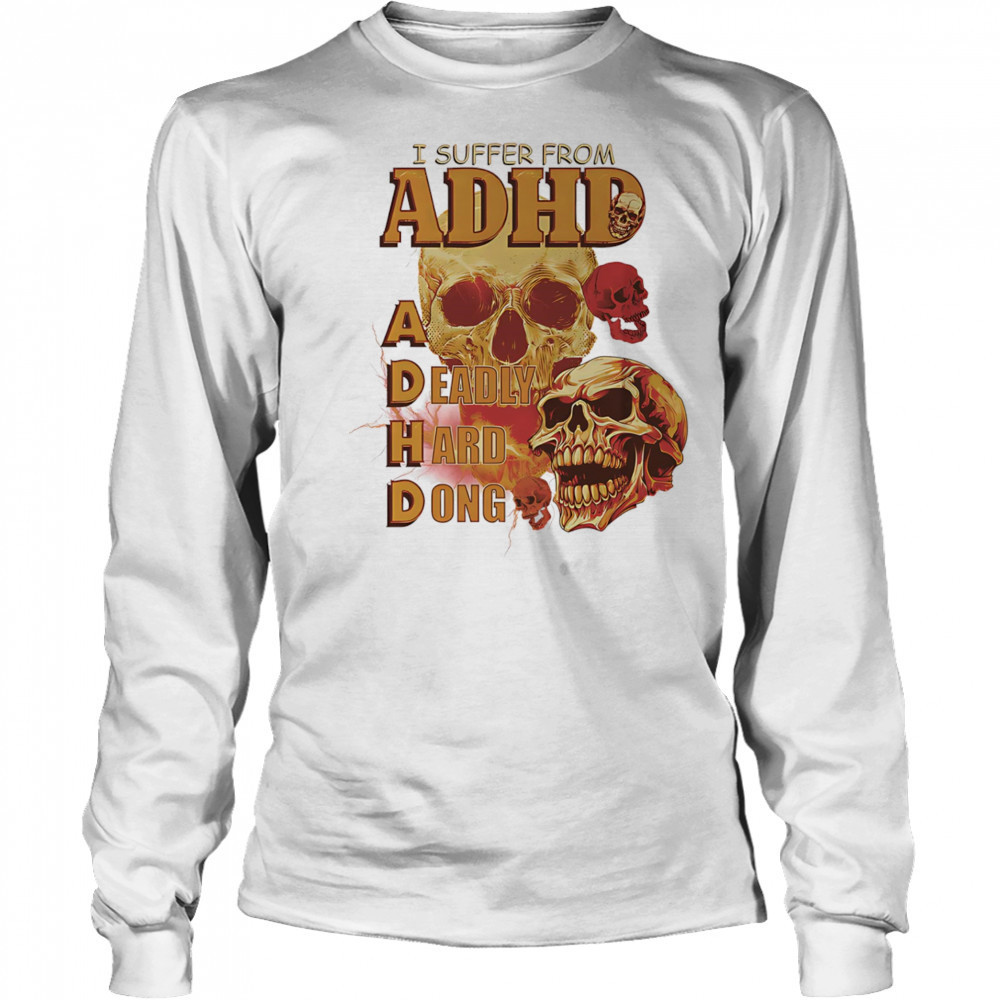 Skull I suffer from ADHD shirt Long Sleeved